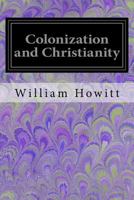 Colonization and Christianity a Popular History of the Treatment of the Natives by the Europeans in All Their Colonies 1547146885 Book Cover