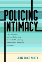 Policing Intimacy : Law, Sexuality, and the Color Line in Twentieth-Century Hemispheric American Literature 1496833457 Book Cover
