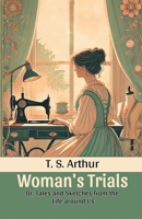 Woman's Trials Or, Tales and Sketches from the Life around Us 9369076697 Book Cover