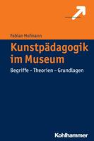Kunstpadagogik Im Museum: Begriffe - Theorien - Grundlagen 3170305832 Book Cover