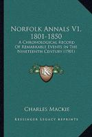 Norfolk Annals V1, 1801-1850: A Chronological Record Of Remarkable Events In The Nineteenth Century 1164951084 Book Cover