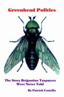 Greenhead Politics: The Story Brigantine Taxpayers Were Never Told 0595367631 Book Cover