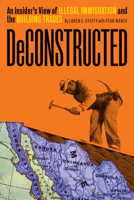 Deconstructed: An Insider's View of Illegal Immigration and the Building Trades 1734082224 Book Cover