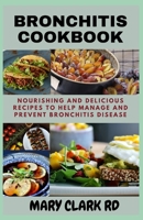 BRONCHITIS COOKBOOK: Nourishing and Delicious Recipes to help Manage and Prevent Bronchitis Disease B08J21KNDT Book Cover
