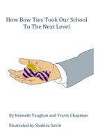 How Bow Ties Took My School to the Next Level 1535592192 Book Cover