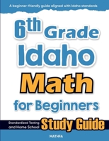 6th Grade Idaho Math for Beginners: Standardized Testing and Home School Study Guide 1636202632 Book Cover