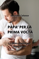 Papa' Per La Prima VOLTA: La guida pratica per Super Papà B0CKY4SW4X Book Cover
