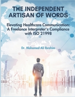 THE INDEPENDENT ARTISAN OF WORDS: Elevating Healthcare Communication: A Freelance Interpreter's Compliance with ISO 21998 (Healthcare Communication Mastery: The Freelance Interpreter Series) B0CTZV6LYJ Book Cover