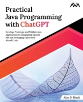 Practical Java Programming with ChatGPT: Develop, Prototype and Validate Java Applications by integrating OpenAI API and leveraging Generative AI and LLMs (English Edition) 8119416791 Book Cover