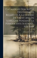 Catalogue Descriptif Des Estampes Relatives À La Guerre De Trent Ans En Lorraine Pendant La Période Dite Suédoise, 1631-1648 1021123633 Book Cover