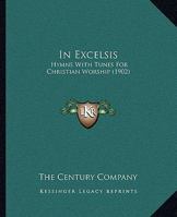 In Excelsis: Hymns with Tunes for Christian Worship 1343936330 Book Cover