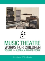 Music Theatre Works for Children: VOLUME 1 - AUSTRALIA AND ITS PEOPLE 1504323068 Book Cover