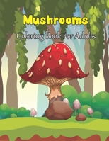 Mushrooms Coloring Book For Adults: An Adult Mushrooms Coloring Pages for Stress Relief and Relaxation for Adults & Teens.Volume-1 B08VBH5W4B Book Cover