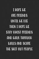 I Hope We Are Friends Until We Die Then I Hope We Stay Ghost Friends: Blank Lined Best Friend Journal For Women 1701682621 Book Cover