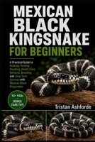 MEXICAN BLACK KINGSNAKE FOR BEGINNERS: A Practical Guide to Housing, Feeding, Handling, Health Care, Behavior, Breeding, and Long-Term Success with Mexican Black Kingsnakes B0H4S8L533 Book Cover