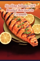 Sizzling Salmon: 105 Broiled Recipes to Treasure B0CCCNDR14 Book Cover
