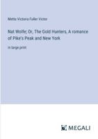 Nat Wolfe; Or, The Gold Hunters, A romance of Pike's Peak and New York: in large print 3387305788 Book Cover