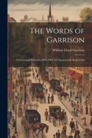 The Words of Garrison; a Centennial Selection 1805-1905 of Characteristic Sentiments 1022016504 Book Cover