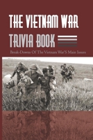 The Vietnam War Trivia Book: Break-downs Of The Vietnam War’s Main Issues: Trivia War Books B08T46RC2S Book Cover