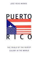 Puerto Rico: The Trials of the Oldest Colony in the World 0300076185 Book Cover
