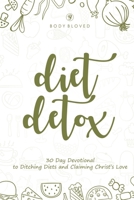 Diet Detox: 30 Day Devotional to Ditching Diets and Claiming Christ's Love 1705539513 Book Cover