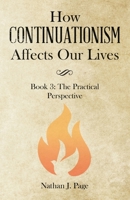 How Continuationism Affects Our Lives: Book 3: the Practical Perspective 1664222057 Book Cover