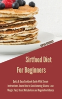 Sirtfood Diet For Beginners: Quick & Easy Cookbook Guide With Simple Instructions. Learn How To Cook Amazing Dishes, Lose Weight Fast, Reset Metabolism and Regain Confidence 1914446798 Book Cover