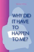 Why Did It Have To Happen To Me? 0595524311 Book Cover