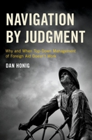 Navigation by Judgment: Why and When Top-Down Management of Foreign Aid Doesn't Work 0190672455 Book Cover