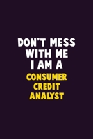Don't Mess With Me, I Am A Consumer Credit Analyst: 6X9 Career Pride 120 pages Writing Notebooks 1676877487 Book Cover