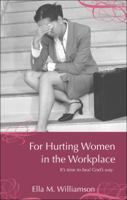 For Hurting Women in the Workplace: It's Time to Heal God's Way 1607996677 Book Cover
