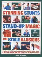 Stunning Stunts, Stand-up Magic and Stage Illusions: A fantastic step-by-step guide to over 80 amazing magic tricks, clearly explained in more than 600 easy-to-follow photographs 1844765423 Book Cover