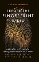 Before the Fingerprint Fades: Leading towards Ingenuity-Defying Irrelevance in an AI World: A 12-Month Leadership Roadmap and Compass 1764406915 Book Cover