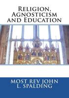 Religion, Agnosticism and Education. Second Edition 1722987049 Book Cover