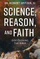Science, Reason, and Faith: Discovering the Bible 1639660577 Book Cover