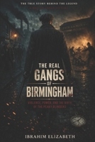 The Real Gangs of Birmingham: Violence, Power, and the Birth of the Peaky Blinders B0GTN4Y3K4 Book Cover