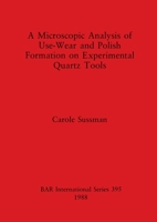 A Microscopic Analysis of Use, Wear and Polish Formation on Experimental Quartz Tools (British Archaeological Reports (BAR) International) 0860545105 Book Cover