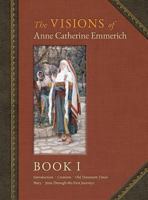 The Visions of Anne Catherine Emmerich (Deluxe Edition): Book I 1597311464 Book Cover