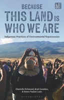 Because This Land Is Who We Are: Indigenous Practices of Environmental Repossession 1350247677 Book Cover
