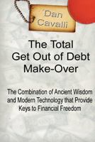 The Total Get Out of Debt Make-Over: The Combination of Ancient Wisdom and Modern Technology that Provides Financial Freedom 1456361546 Book Cover