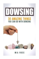 Dowsing: 30 Amazing Things You Can Do With Dowsing (Dowsing, Palmistry, Reiki, Crystals) 151181912X Book Cover