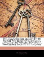 De Merkwaardigste Stukken Uit De Oudste Archieven Van Amsterdam, Aanggande De Vroegere Privilegiën, Van Deszelfs Poorters En Inwoners 1141761009 Book Cover