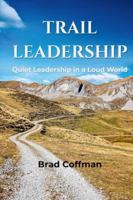 Trail Leadership: Quiet Leadership in a Loud World B0G453Q7CJ Book Cover