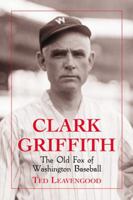 Clark Griffith: The Old Fox of Washington Baseball 0786463864 Book Cover