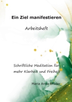 Ein Ziel manifestieren: Schriftliche Meditationen für mehr Klarheit und Freiheit. Arbeitsheft 3753462616 Book Cover