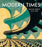 Modern Times: British Prints, 1913-1939 1588397394 Book Cover