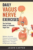 Daily Vagus Nerve Exercise: The Self-Help Guide to Stimulate Vagal Tone. Relieve Anxiety, Prevent Inflammation, Reduce Chronic Illness, Depression, Trauma, PTSD and Lots More. B084DND3Q5 Book Cover