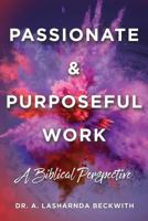 Passionate & Purposeful Work 1545653836 Book Cover