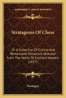 Stratagems Of Chess: Or, A Collection Of Critical And Remarkable Situations, Selected From The Works Of Eminent Masters 101862841X Book Cover