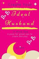 Create Your Ideal Husband: A Mind Spa - A place for grown-ups to create and play 1719276277 Book Cover